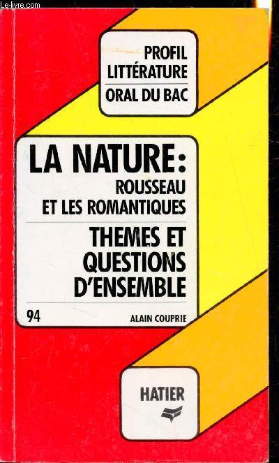 Profil littrature n94 - La nature rousseau et les romantiques - Chateaubriand, lamartine, Musset, Vigny, Hugo - thmes et questions d'ensemble