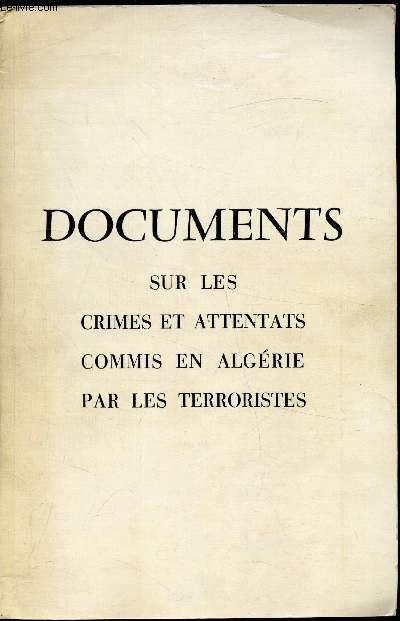 Documents sur les crimes et attentats commis en Algrie par les terroristes
