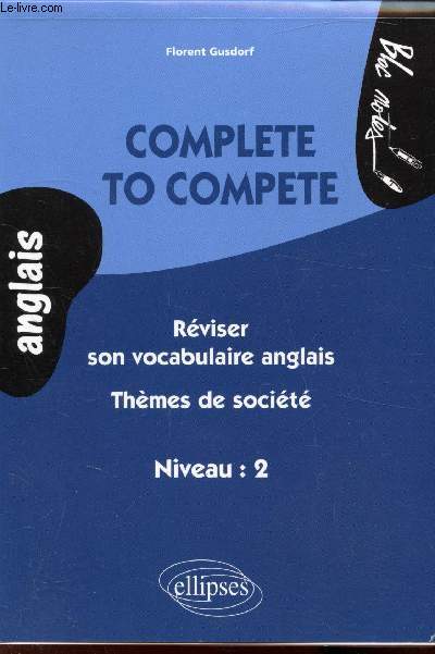 Complete to complete - Rviser son vocabulaire anglais - Thmes de socit - Niveau 2 -