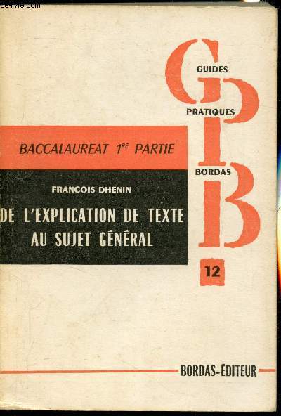 Baccalaurat 1re partie - De l'explication au texte au sujet gnral - Guide pratique bordas n12 -