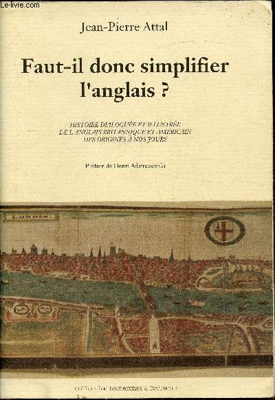 Faut-il donc simplifier l'anglais? - Histoire dialogue et illustre de l'anglais britannique et amricain des origines  nos jours