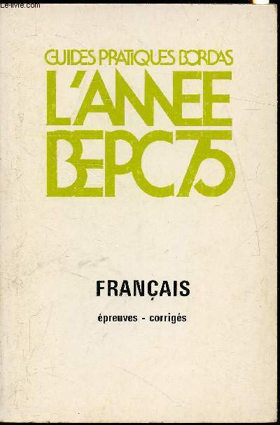 Collection des guides pratiques Bordas n365 - L'anne B.E.P.C franais - epreuves 1975 -