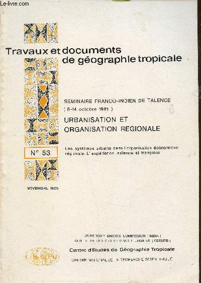 Travaux et documents de gographie tropicale n53- Novembre 1985 - Sminaire Franco-Indien de Talence (8-14 octobre 1981 ) Urbanisation et organisation rgionale - Les systmes urbains dans l'organisation conomique rgionale. L'exprience indienne et fr