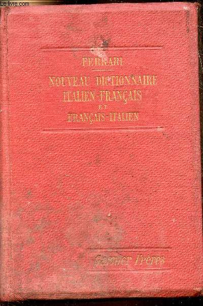 Nouveau dictionnaire Italien-Franais et Franais Italien contenant tout le vocabulaire de la langue usuelle et donnant la pronociation figure des mots italiens et celle des mots franais dans les cas douteux et difficiles