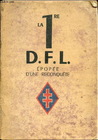 La 1re D.F.L. Epope d'une reconqute - Juin 1940 - Mai 1945