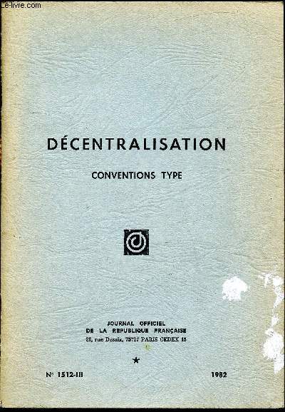 Brochures n 1512-II, III et IV - 1982 - Dcentralisation - Conventions type/ Contrle de lgalit des actes administratifs des autorits communales, dpartementales et rgionales Circulaire du 5 mars 1982) / Pouvoirs des commissaires de la rpublique...