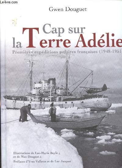 Cap sur la Terre Adlie - Premires expditions polaires franaises (1948-1951)