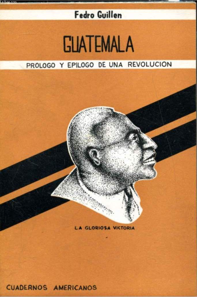 Guatemala - Prologo y epilogo de una revolucion -