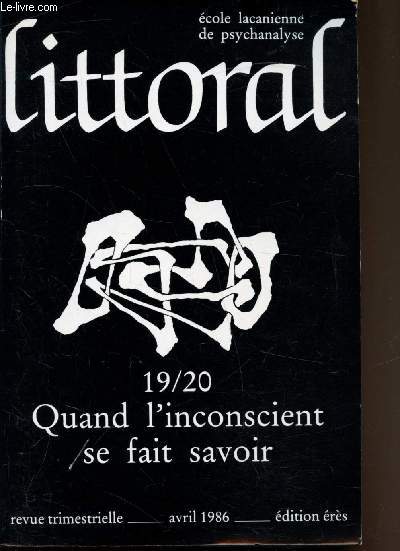 Littoral - 19/20 Quand l'inconscient se fait savoir - revue trimestrielle - colloque littoral des 28 et 29 septebmre 1985  Paris - Avril 1986 -