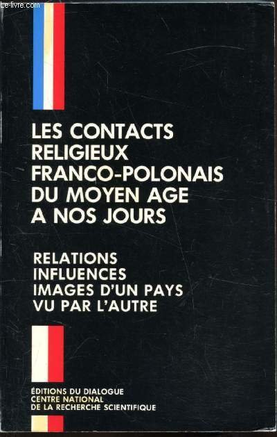 Les contacts religieux Franco-Polonais du moyen ge  nos jours relations, influences, images d'un pays vu par l'autre