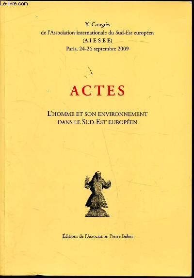Xe congrs de l'Association internationale d'tudes du Sud-Est Europen Paris 24-26 septembre 2009 - Actes - L'homme et son environnement dans le Sud-Est Europen -
