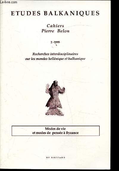 Cahiers Pierre Belon n2-1995 / Etudes Balkaniques - Recherches interdisciplinaires sur les mondes hllnique et balkanique - Modes de vie et mode de pense  Byzance - Actes de la table ronde N 9 - XVIIIe congrs international d'tudes Byzantines 1990