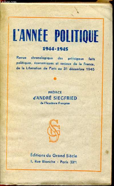 L'anne politique 1944-1945 Revue chronologique des principaux faits politiques, conomiques et sociaux de la France de la libration de Paris au 31 dcembre 1945