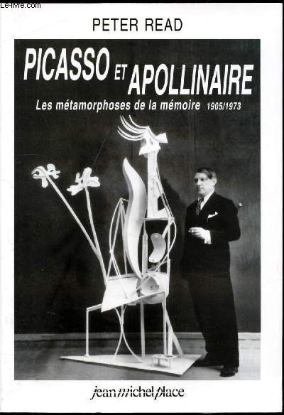 Picasso et apollinaire - Les mtamorphoses de la mmoire 1905-1973