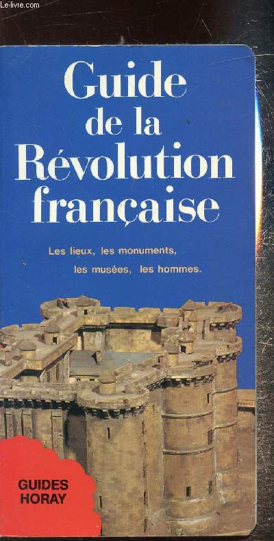 Guide de la Rvolution Franaise - Les lieux les monuments les hommes -