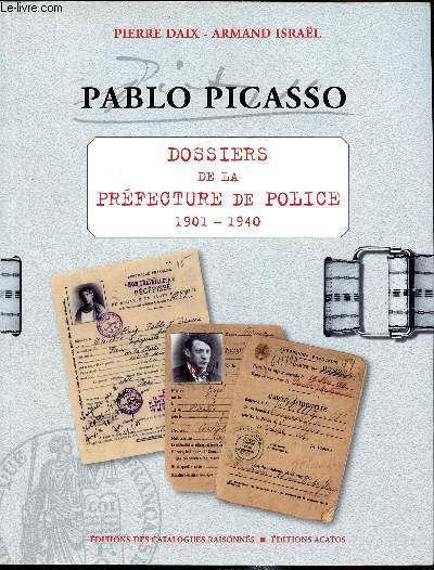Pablo Picasso - Dossiers de la prfecture de police 1901-1940