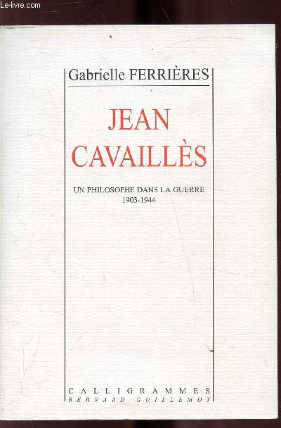 Jean Cavaills - Un philosophe dans la guerre 1903-1944