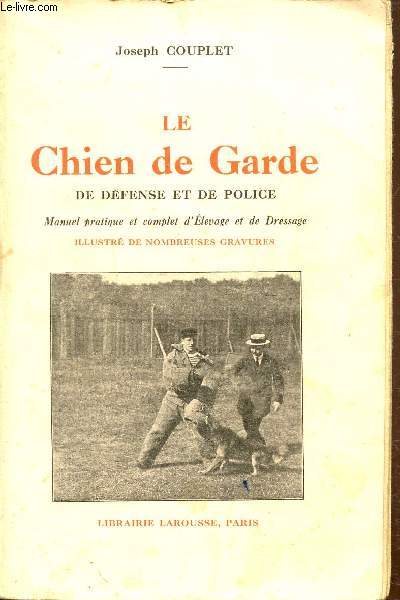 Le chien de Garde, de dfense et de police - Manuel pratique et complet d'Elevage et de Dressage.