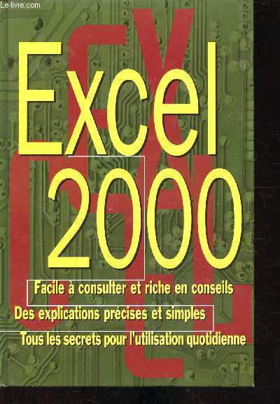Excel 2000 - Facile  consulter et riche en conseils - Des explications prcises et simples - Tous les secrets pour l'utilisation quotidienne