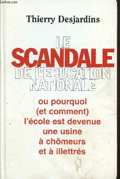 Le scandale de l'ducation nationale ou pourquoi (et comment) l'cole est devenue une usine  chomeurs et  illtrs -