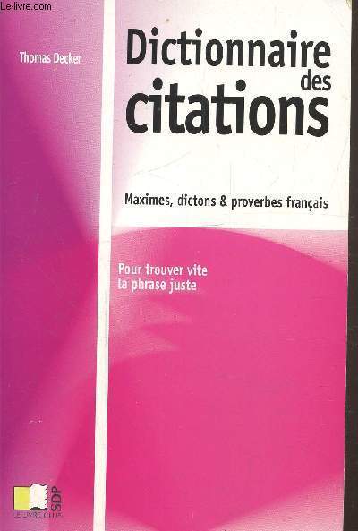 Dictionnaire des citations maximes, dictons et proverbes franais,pour trouver vite la phrase juste