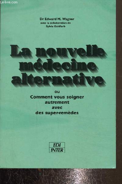 La nouvelle mdecine alternative ou comment vous soigner autrement avec des super-remdes