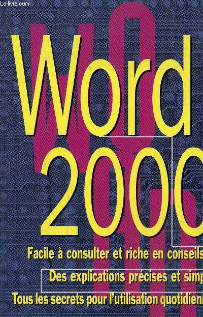 word 2000 facile a consulter et riche en conseils des explications precises et simples tous les secrets pour l'utilisation quotidienne