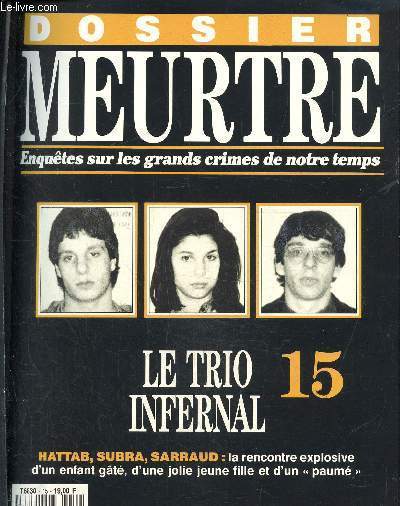 Dossier Meurtre, enqutes sur les grands crimes de notre temps- N 15 : le trio infernal- Hattab, Subra, Sarraud: la rencontre explosive d'un enfant gt, d'une jolie jeune fille et d'un 