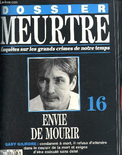 Dossier Meurtre, enqutes sur les grands crimes de notre temps- N 16 : envie de mourir- Gary Gilmore: condamn  mort, il refusa d'attendre dans le couloir de la mort et exigea d'tre excut sns dlai