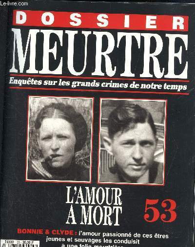 Dossier Meurtre, enqutes sur les grands crimes de notre temps- N53 : L'amour a mort- Bonnie & Clyde : l'amour passionn de ces tres jeunes et sauvages les conduisit  une folie meurtrire