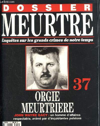 Dossier Meurtre, enqutes sur les grands crimes de notre temps- N37 : Orgie meurtrire : John Wayne Gacy : un homme d'affaires respectable, anim par d'inquitantes pulsions.