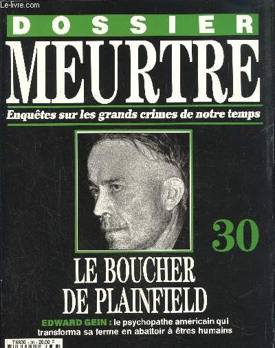 Dossier Meurtre, enqutes sur les grands crimes de notre temps- N30 : Le boucher de Plainfield - Edward Gein : le psychopathe amricain qui transforma sa ferme en abbatoir  tres humains.