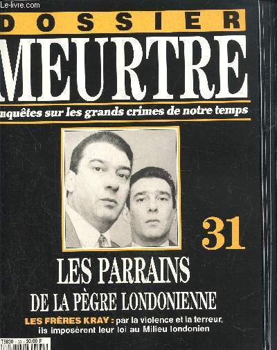 Dossier Meurtre, enqutes sur les grands crimes de notre temps- N31 : Les parrains de la pgre londonniene- Les frres Kray : par la violence et la terreur, ils imposrent leur loi au Milieu londonien