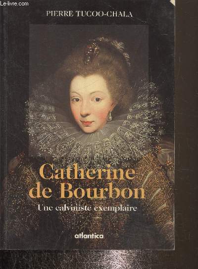 Catherine de Bourbon- Une calviniste exemplaire