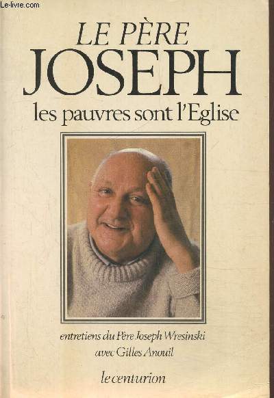 Le pre Joseph, les pauvres sont l'Eglise, entretien du pre Joseoh Wresinski avec Gilles Anouil