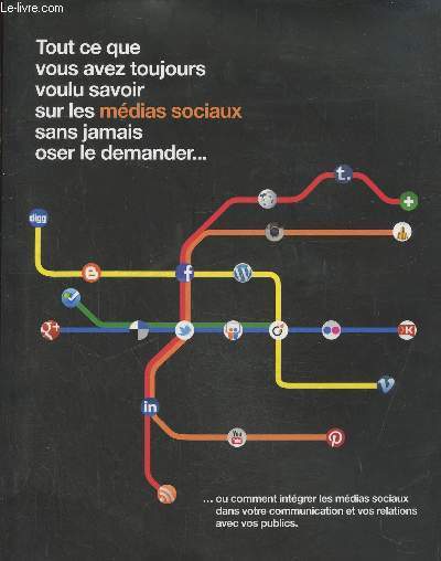 Tout ce que vous avez toujours voulu savoir sur les mdias sociaux sans jamais oser le demander...ou comment intgrer les mdias sociaux dans votre communication et vos relations avec vos publics. Nouvelle dition 2012