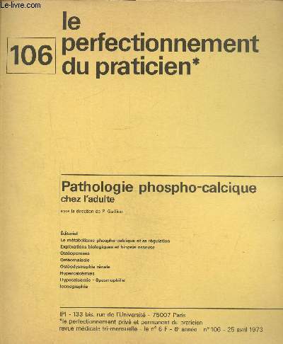Le perfectionnement priv et permanent du praticien , n106, 6e anne 25 avril 1973 : Pathologie phospho calcique chez l'adulte