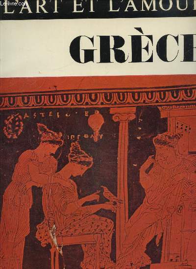 L'art et l'amour. Grce.Eros Kalos - Essai sur la representations erotiques dans l'art grec.