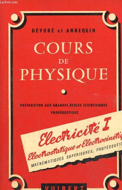 Cours de physique, prparation aux grandes coles scientifiques propdeutique-Electricit I- Electrostatique et electrocintique, mathmatiques suprieures, propdeutique