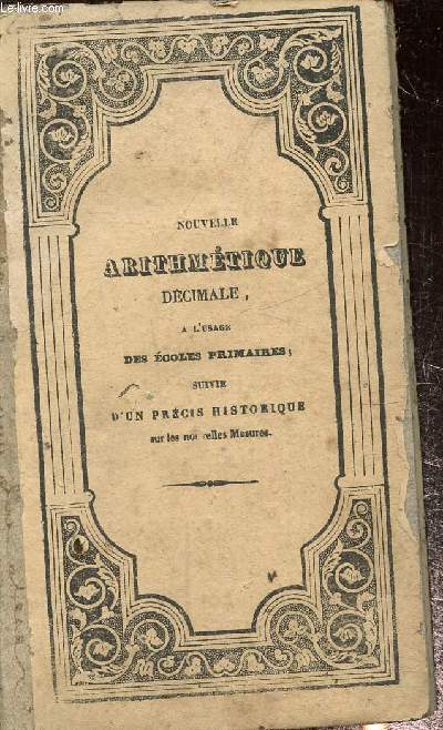 Nouvelle arithmtique dcimale  l'usage des coles primaires suivi d'un prcis historique sur les nouvelles mesures
