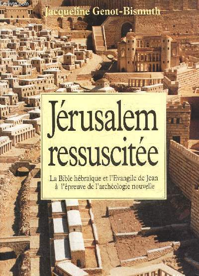 Jrusalem ressuscite- La bible hbraique et l'Evangile de Jean  l'preuve de l'archologie nouvelle