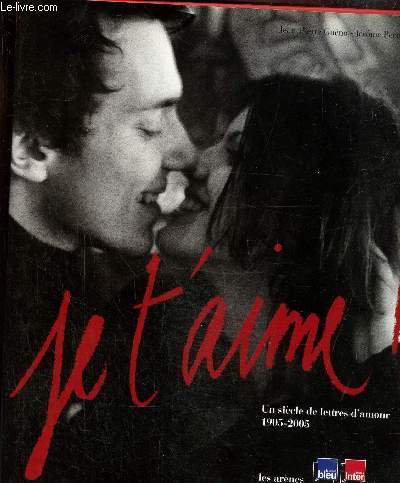 Je t'aime ! Un sicle de lettres d'amour 1905 - 2005