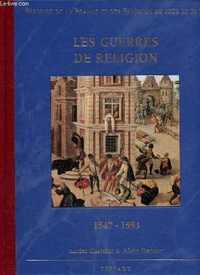 Histoire de la France et des franais au jour le jour : Les guerres de religion 1547-1593