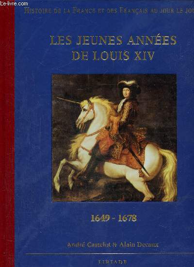 Histoire de la France et des franais au jour le jour : Les jeunes annes de Louis XIV 1649-1678
