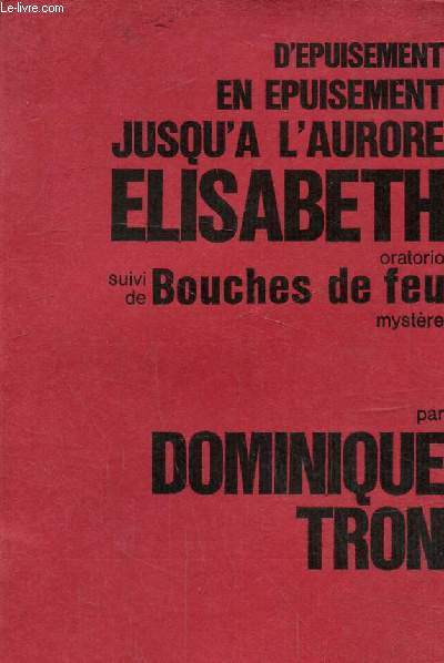 D'puisement en puisement jusqu' l'aurore Elisabeth-Oratorio biographique suivi de bouches de feu
