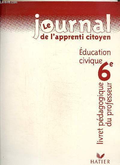 Le journal de l'apprenti citoyen- ducation civique 6e- Livret pdagogique du professeur