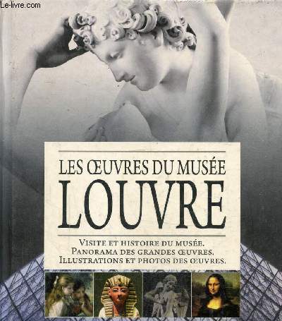 Les oeuvres du Muse Louvre- Visite et histoire du muse ; Panorama des grandes oeuvres ; Illustrations et photos des oeuvres