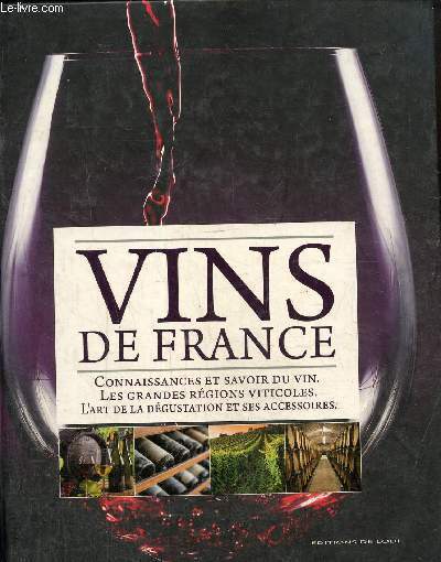 Vins de France- Connaissances et savoir du vin, les grandes rgions viticoles, l'art de la dgustation et ses accessoires