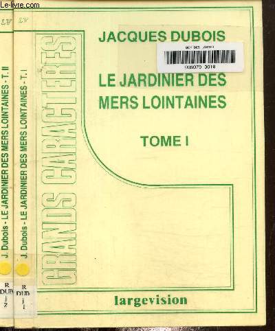 Le jardinier des mers lointaines Tome I et II.Texte en gros caractres.