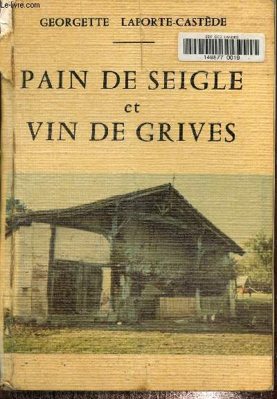 Pain de seigle et vins de grives - chronique de la vie dans les petites landes au debut du 20me siecle d'apres le temoignage de mr pierre castede ne en 1897